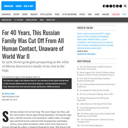 For 40 Years, This Russian Family Was Cut Off From All Human Contact, Unaware of World War II