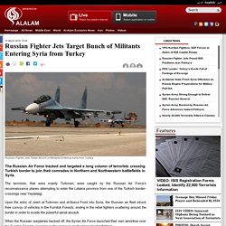 Russian Fighter Jets Target Bunch of Militants Entering Syria from Turkey