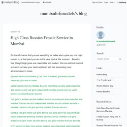 High Class Russian Female Service in Mumbai - mumbaihifimodels’s blog