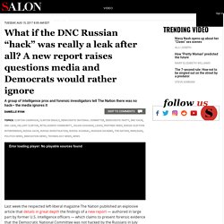 What if the DNC Russian “hack” was really a leak after all? A new report raises questions media and Democrats would rather ignore