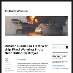Russian Black Sea Fleet Warship Fired Warning Shots Near British Destroyer