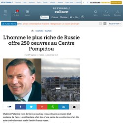 L'homme le plus riche de Russie offre 250 oeuvres au Centre Pompidou