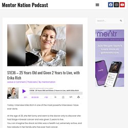 25 Years Old and Given 2 Years to Live, with Erika Rich - Mentor Nation Podcast