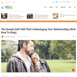 The Sneaky Self-Talk That's Sabotaging Your Relationships (And How To Stop)