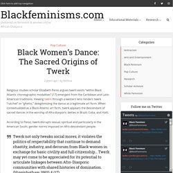 Black Women's Dance: The Sacred Origins of Twerk - Blackfeminisms.com
