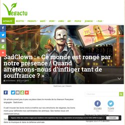 SadClown : « Ce monde est rongé par notre présence / Quand arrêterons-nous d’infliger tant de souffrance ? » – Vegactu