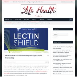 Benefits of Lectin Shield In Safeguarding You From Overloading