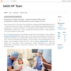 SAGO IVF Team : Никогда не говори никогда - лучшая клиника ЭКО может возобновить шансы на беременность для старше 45 лет!