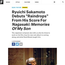 Ryuichi Sakamoto Debuts "Raindrops" From His Score For Nagasaki: Memories Of My Son