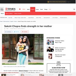 Sakshi Chopra finds Strength in her Mother