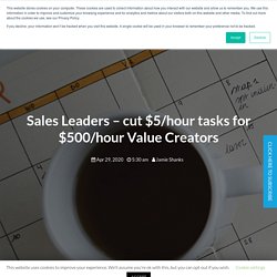 Sales Leaders – cut $5/hour tasks for $500/hour Value Creators