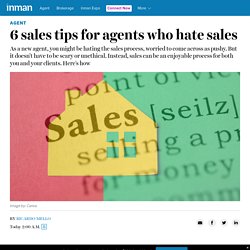 6 Sales Tips For Real Estate Agents Who Hate Sales - Inman