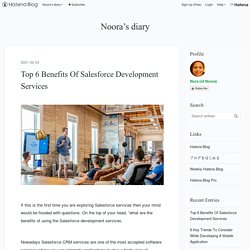 Top 6 Benefits Of Salesforce Development Services - Noora’s diary