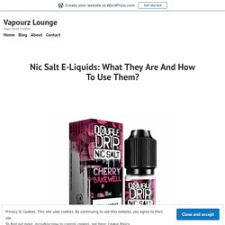 Nic Salt E-Liquids: What They Are And How To Use Them?