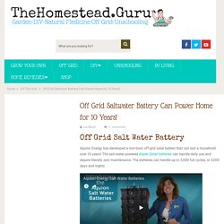 Off Grid Saltwater Battery Can Power Home for 10 Years!