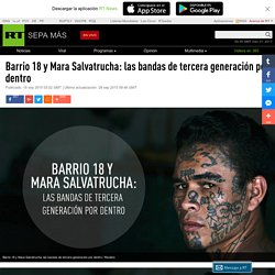Barrio 18 y Mara Salvatrucha: las bandas de tercera generación por dentro