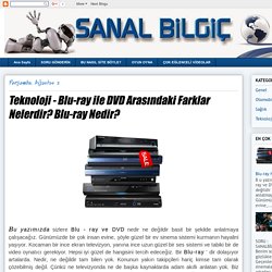 Teknoloji - Blu-ray ile DVD Arasındaki Farklar Nelerdir? Blu-ray Nedir? - SANALBİLGİÇ - Hayat Ansiklopedisi