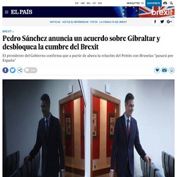 Pedro Sánchez anuncia un acuerdo sobre Gibraltar y desbloquea la cumbre del Brexit