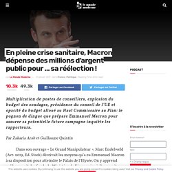 En pleine crise sanitaire, Macron dépense des millions d’argent public pour … sa réélection !
