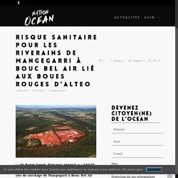 Risque sanitaire pour les riverains de Mangegarri à Bouc Bel Air lié aux boues rouges d’Alteo - Nation Océan