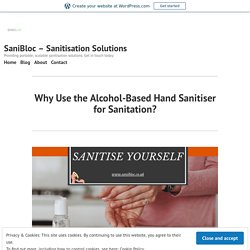 Why Use the Alcohol-Based Hand Sanitiser for Sanitation? – SaniBloc – Sanitisation Solutions
