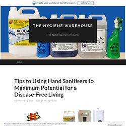 Tips to Using Hand Sanitisers to Maximum Potential for a Disease-Free Living