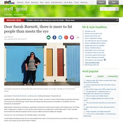 Dear Sarah Burnett, there is more to fat people than meets the eye