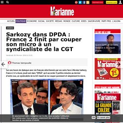 Sarkozy dans DPDA : France 2 finit par couper son micro à un syndicaliste de la CGT