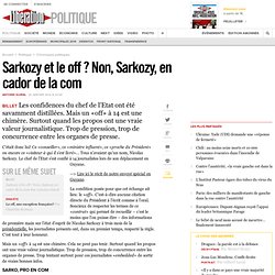 Sarkozy et le off ? Non, Sarkozy, en cador de la com