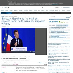 Sarkozy: España ya 'no está en primera línea' de la crisis por Zapatero y Rajoy