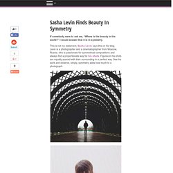 Sasha Levin Finds Beauty In Symmetry