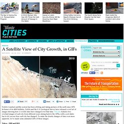 A Satellite View of City Growth, in GIFs - Nate Berg