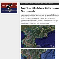 Camps 14 and 18, North Korea: Satellite Imagery and Witness Accounts Part 1