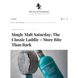 Single Malt Saturday: The Classic Laddie – More Bite Than Bark - The Gen Z Gentleman