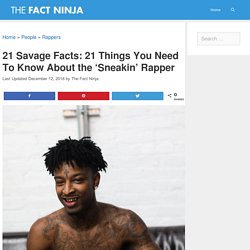 21 Savage Facts: 21 Things You Need To Know About ‘Sneakin' Rapper