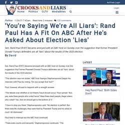 'You're Saying We're All Liars': Rand Paul Has A Fit On ABC After He's Asked About Election 'Lies'