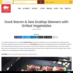 Duck Bacon & Sea Scallop Skewers with Grilled Vegetables