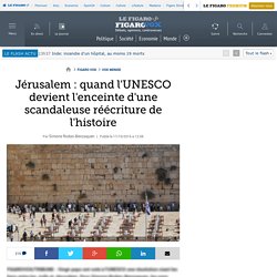 Jérusalem : quand l'UNESCO devient l'enceinte d'une scandaleuse réécriture de l'histoire