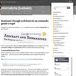 Scaricare i Google web fonts in un comando grazie a wget « Informatiche {bubbakk}