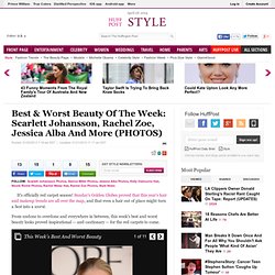 Best & Worst Beauty Of The Week: Scarlett Johansson, Rachel Zoe, Jessica Alba And More (PHOTOS) - The Huffington Post