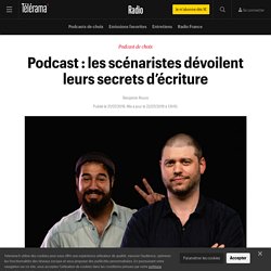 Podcast : les scénaristes dévoilent leurs secrets d’écriture - Radio