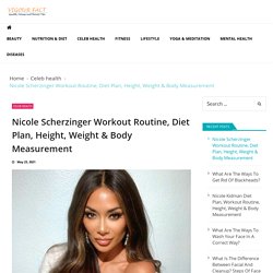 Nicole Scherzinger Workout Routine, Diet Plan, Height, Weight & Body Measurement - Vigourfact