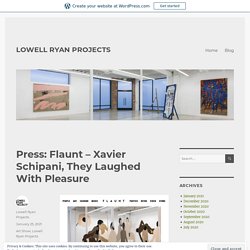 Press: Flaunt – Xavier Schipani, They Laughed With Pleasure – LOWELL RYAN PROJECTS