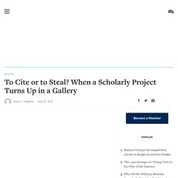To Cite or to Steal? When a Scholarly Project Turns Up in a Gallery