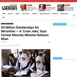 50 Million Scholarships for Minorities - A ‘Cruel Joke,' Says Former Minority Minister Rehman Khan - Caravan Daily