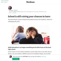 School is still ruining your chances to learn – Seth Godin – Medium