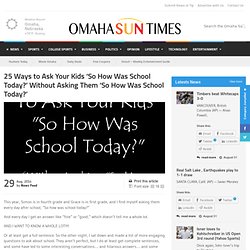25 Ways to Ask Your Kids ‘So How Was School Today?’ Without Asking Them ‘So How Was School Today?’
