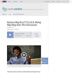 Science Rap B.A.T.T.L.E.S. Bring Hip-Hop Into The Classroom : Code Switch