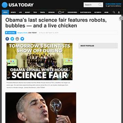 Obama's last science fair features robots, bubbles — and a live chicken