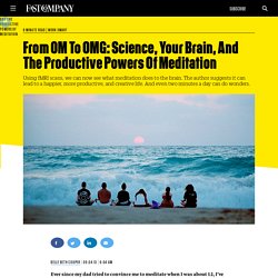 FROM OM TO OMG: SCIENCE, YOUR BRAIN, AND THE PRODUCTIVE POWERS OF MEDITATION